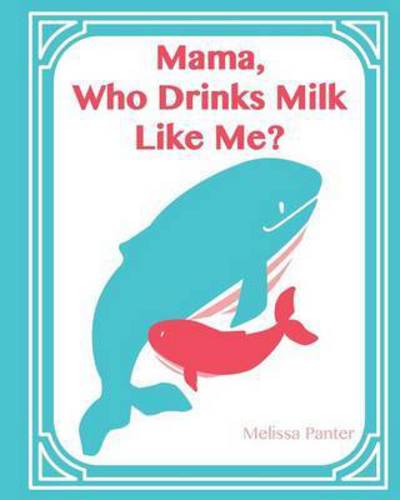 Cover for Melissa Panter · Mama, Who Drinks Milk Like Me? (Softcover / Paperback Edition) (Paperback Book) [Paperback edition] (2015)