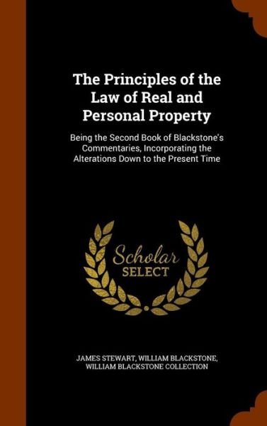 Cover for James Stewart · The Principles of the Law of Real and Personal Property Being the Second Book of Blackstone's Commentaries, Incorporating the Alterations Down to the Present Time (Hardcover bog) (2015)