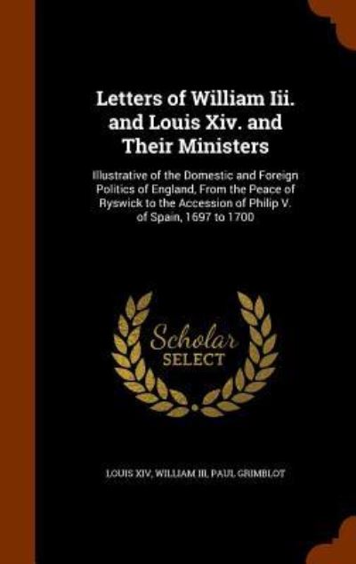 Cover for Louis XIV · Letters of William III. and Louis XIV. and Their Ministers (Hardcover Book) (2015)