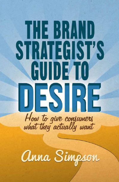 Cover for A. Simpson · The Brand Strategist's Guide to Desire: How to give consumers what they actually want (Paperback Book) [1st ed. 2014 edition] (2014)