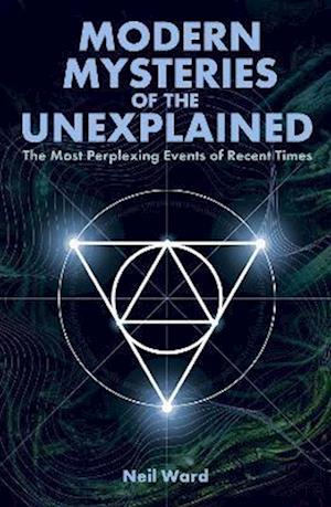 Modern Mysteries of the Unexplained: The Most Perplexing Events of Recent Times - Neil Ward - Books - Arcturus Publishing Ltd - 9781398853966 - October 1, 2025