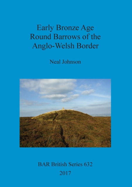 Cover for Neal Johnson · Early Bronze Age Round Barrows of the Anglo-Welsh Border (Paperback Book) (2017)