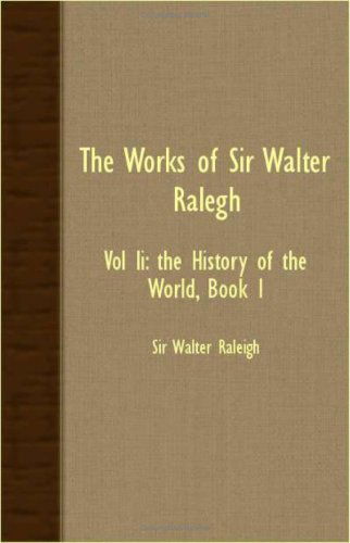 Cover for Sir Walter Raleigh · The Works of Sir Walter Ralegh - Vol Ii: the History of the World, Book I (Paperback Book) [Large Type edition] (2007)