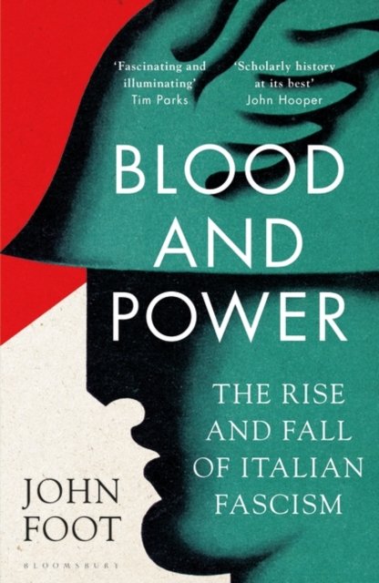 Blood and Power: The Rise and Fall of Italian Fascism - John Foot - Books - Bloomsbury Publishing PLC - 9781408897966 - June 8, 2023