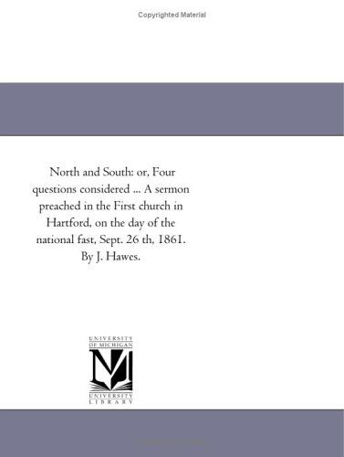 Cover for Michigan Historical Reprint Series · North and South: Or, Four Questions Considered ... a Sermon Preached in the First Church in Hartford, on the Day of the National Fast, Sept. 26 Th, 1861. by J. Hawes. (Paperback Book) (2011)