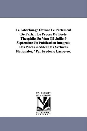 Cover for Frédéric Lachèvre · Le Libertinage Devant Le Parlement De Paris.: Le Procès Du Poète Théophile Du Viau (11 Juillo # Septembre #): Publication Intégrale Des Pièces ... Archives Nationales, / Par Frédéric Lachèvre. (Paperback Book) (2006)
