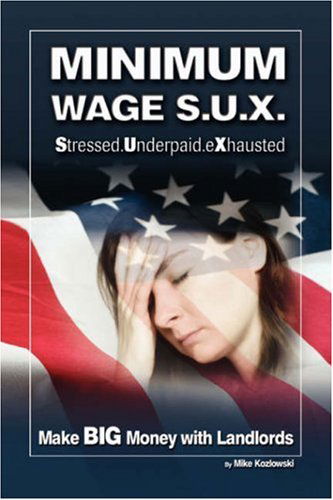 Minimum Wage S.u.x.: Make Big Money with Landlords - Mike Kozlowski - Books - Xlibris Corporation - 9781425797966 - November 30, 2007