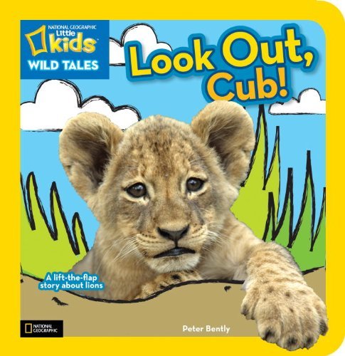 Cover for Peter Bently · National Geographic Kids Wild Tales: Look Out, Cub!: A Lift-the-Flap Story About Lions (Kartongbok) [Ltf Brdbk edition] (2013)