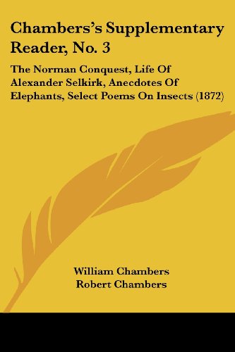 Cover for Robert Chambers · Chambers's Supplementary Reader, No. 3: the Norman Conquest, Life of Alexander Selkirk, Anecdotes of Elephants, Select Poems on Insects (1872) (Paperback Book) (2008)