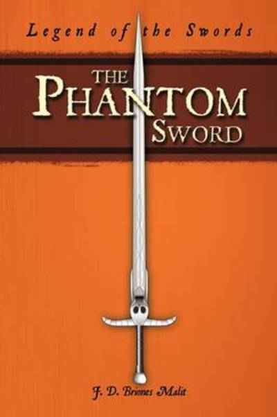 Cover for D Briones Malit J D Briones Malit · The Phantom Sword: Legend of the Swords (Hardcover Book) (2009)