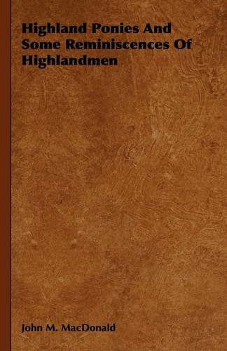 Highland Ponies and Some Reminiscences of Highlandmen - John M. Macdonald - Books - Harding Press - 9781444651966 - October 21, 2009