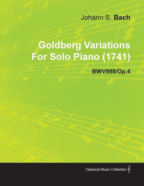 Goldberg Variations by J. S. Bach for Solo Piano (1741) Bwv988/op.4 - Johann Sebastian Bach - Livres - Schwarz Press - 9781446516966 - 30 novembre 2010