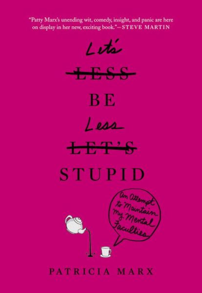 Let's Be Less Stupid: An Attempt to Maintain My Mental Faculties - Patricia Marx - Books - Grand Central Publishing - 9781455554966 - July 12, 2016