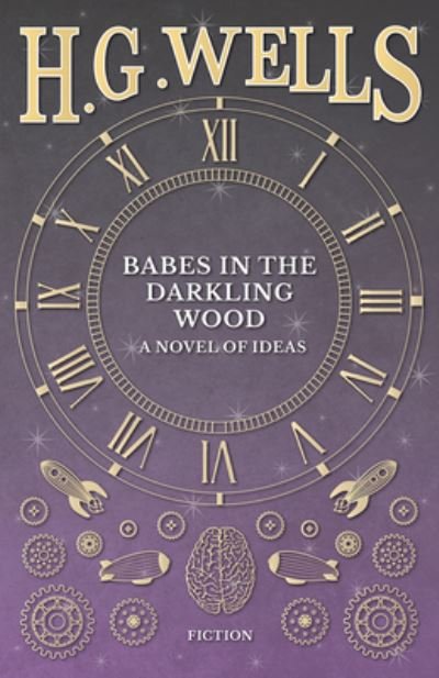 Babes in the Darkling Wood - A Novel of Ideas - H. G. Wells - Bøger - Read Books - 9781473332966 - 6. september 2016
