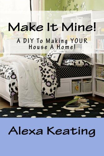 Cover for Alexa Keating · Make It Mine!: from 'the House of Commons' to Fabulously Yours Simply and Affordably! (Paperback Book) (2012)