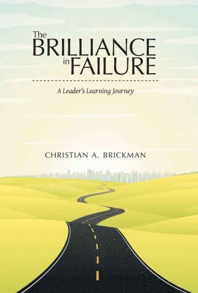 Cover for Christian A. Brickman · The Brilliance in Failure: a Leader's Learning Journey (Hardcover Book) (2014)