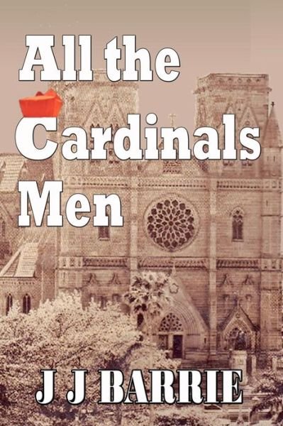 All the Cardinals Men: a Heart-wrenching Story of Religious Paedophilia and Murder... - J J Barrie - Books - Createspace - 9781481801966 - December 19, 2012