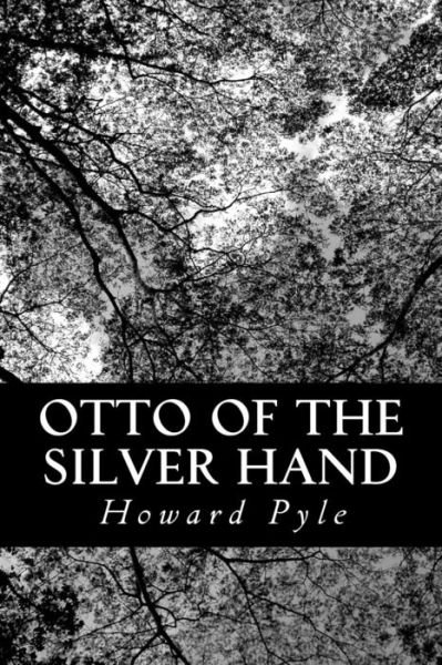 Otto of the Silver Hand - Howard Pyle - Books - Createspace - 9781481939966 - January 8, 2013