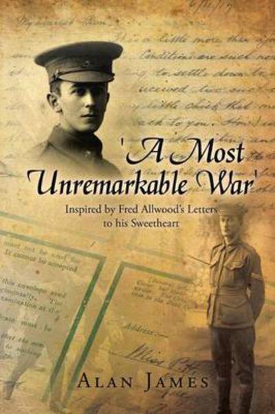 Cover for Alan James · 'a Most Unremarkable War': Inspired by Fred Allwood's Letters to His Sweetheart (Paperback Book) (2013)