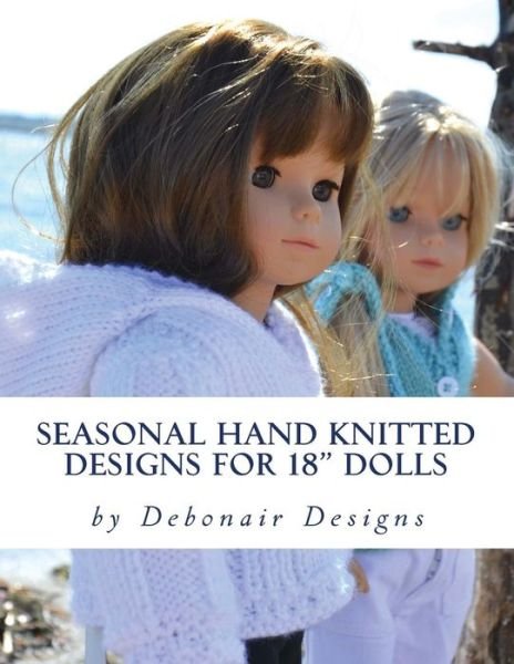Seasonal Hand Knitted Designs for 18 Dolls: Spring / Summer Collection - Deborah Patterson - Books - Createspace - 9781490331966 - November 22, 2013