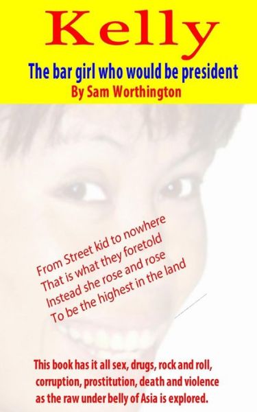 Kelly: the Bar Girl Who Would Be President - Sam Worthington - Bøger - Createspace - 9781491008966 - 28. juli 2013