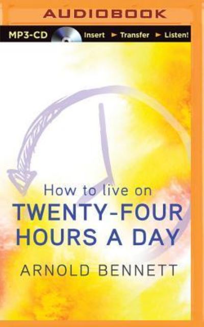 Cover for Arnold Bennett · How to Live on Twenty-Four Hours a Day (MP3-CD) (2016)