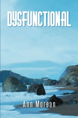 Dysfunctional - Ann Morean - Books - AuthorHouse - 9781491855966 - January 31, 2014