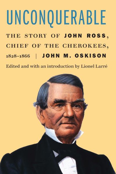 Cover for John M. Oskison · Unconquerable: The Story of John Ross, Chief of the Cherokees, 1828–1866 (Hardcover Book) (2022)