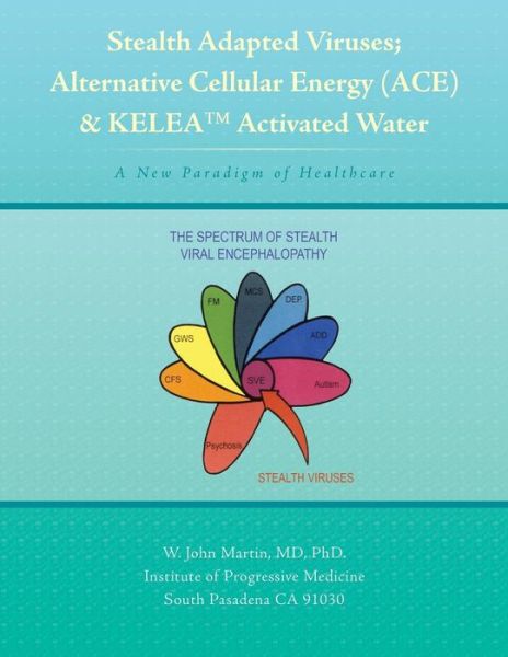 Cover for Md Phd. W. John Martin · Stealth Adapted Viruses; Alternative Cellular Energy (Ace) &amp; Kelea Activated Water: a New Paradigm of Healthcare (Paperback Book) (2014)