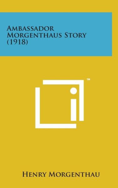 Cover for Henry Morgenthau · Ambassador Morgenthaus Story (1918) (Hardcover Book) (2014)
