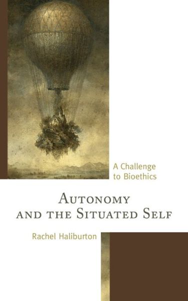 Autonomy and the Situated Self: A Challenge to Bioethics - Rachel Haliburton - Books - Lexington Books - 9781498520966 - August 24, 2015