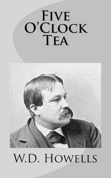 Five O'clock Tea - W D Howells - Books - Createspace - 9781499226966 - April 27, 2014