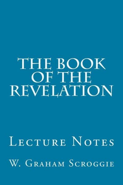 Cover for W Graham Scroggie · The Book of the Revelation: Lecture Notes (Paperback Book) (2014)