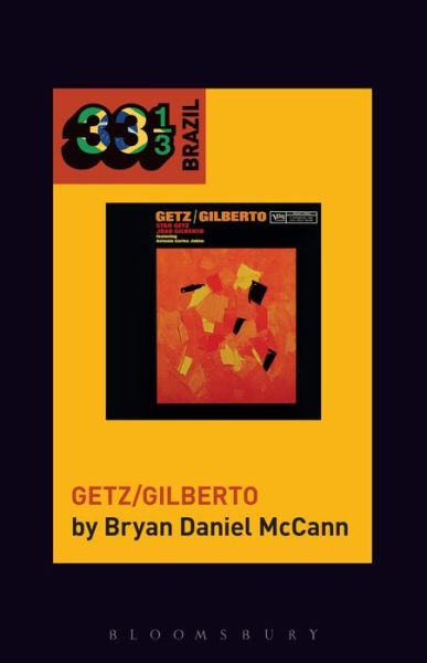 Cover for McCann, Bryan Daniel (Georgetown University, USA) · Joao Gilberto and Stan Getz's Getz / Gilberto - 33 1/3 Brazil (Hardcover Book) (2018)