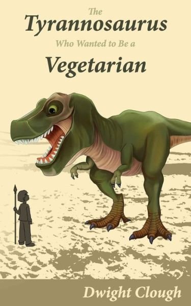 Cover for Dwight a Clough · The Tyrannosaurus Who Wanted to Be a Vegetarian (Paperback Bog) (2014)