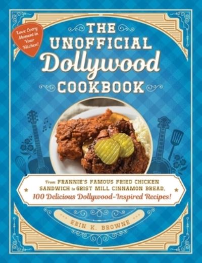 Cover for Erin Browne · The Unofficial Dollywood Cookbook: From Frannie's Famous Fried Chicken Sandwiches to Grist Mill Cinnamon Bread, 100 Delicious Dollywood-Inspired Recipes! - Unofficial Cookbook Gift Series (Hardcover Book) (2023)