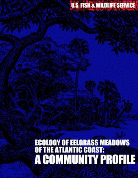 Cover for U S Fish &amp; Wildlife Service · The Ecology of Eelgrass Meadows of the Atlantic Coast: a Community Profile (Taschenbuch) (2015)