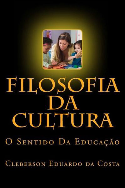 Cover for Cleberson Eduardo Da Costa · Filosofia Da Cultura: O Sentido Da Educacao (Paperback Bog) (2015)