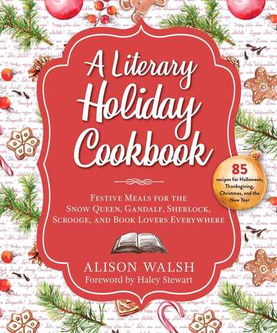 Cover for Alison Walsh · A Literary Holiday Cookbook: Festive Meals for the Snow Queen, Gandalf, Sherlock, Scrooge, and Book Lovers Everywhere (Hardcover Book) (2020)