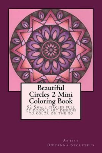 Cover for Dwyanna Stoltzfus · Beautiful Circles 2 Mini Coloring Book : 52 Small circles full of doodle art designs to color on the go (Pocketbok) (2015)
