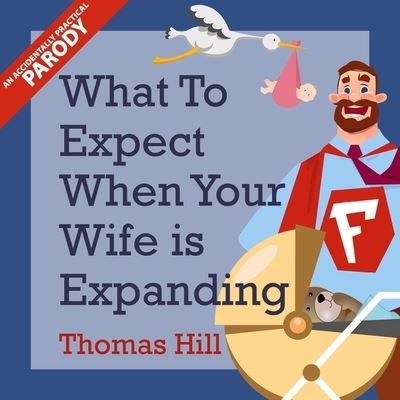 Cover for Thomas Hill · What to Expect When Your Wife is Expanding A Reassuring Month-by-Month Guide for the Father-to-Be, Whether He Wants Advice or Not (CD) (2018)