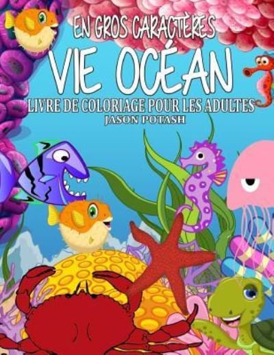 Cover for Jason Potash · Vie Ocean Livre de Coloriage Pour Les Adultes ( En Gros Caracteres) (Paperback Book) (2016)