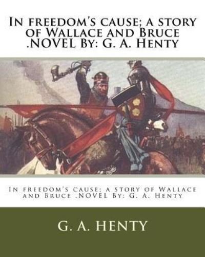 Cover for G a Henty · In freedom's cause; a story of Wallace and Bruce .NOVEL By (Taschenbuch) (2016)