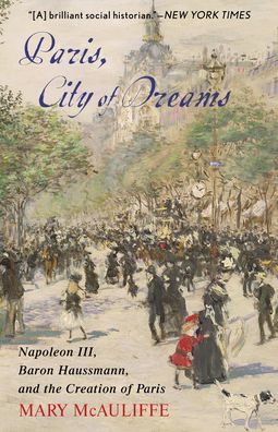 Cover for Mary McAuliffe · Paris, City of Dreams: Napoleon III, Baron Haussmann, and the Creation of Paris (Paperback Book) (2025)