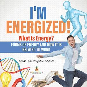 Cover for Baby Professor · I'm Energized! What Is Energy? Forms of Energy and How It Is Related to Work Grade 6-8 Physical Science (Book) (2024)