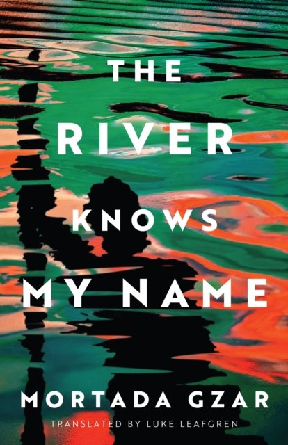 Cover for Mortada Gzar · The River Knows My Name (Hardcover Book) (2024)