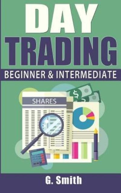 Day Trading Beginner & Intermediate - G. Smith - Bøger - Createspace Independent Publishing Platf - 9781545305966 - 11. april 2017