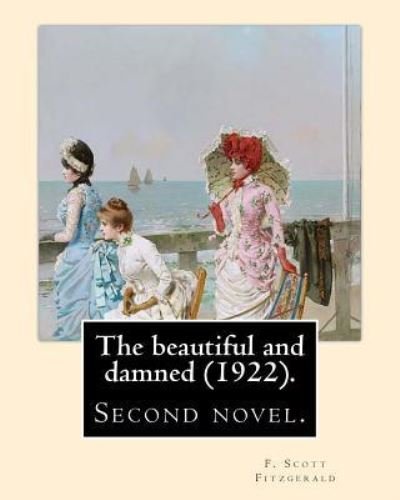 The Beautiful and Damned (1922). by - F Scott Fitzgerald - Bøger - Createspace Independent Publishing Platf - 9781548375966 - 27. juni 2017