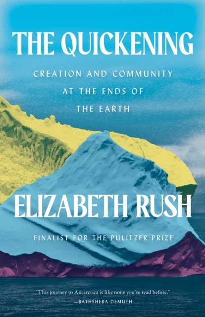 Cover for Elizabeth Rush · The Quickening: Creation and Community at the Ends of the Earth (Hardcover Book) (2023)