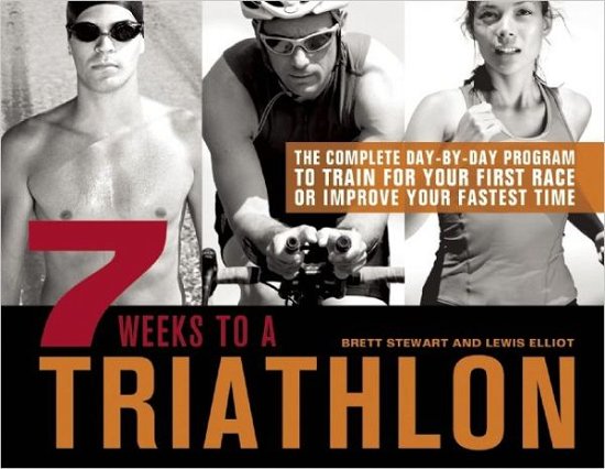 Cover for Brett Stewart · 7 Weeks To A Triathlon: The Complete Day-by-Day Program to Train for Your First Race or Improve Your Fastest Time (Paperback Book) (2012)